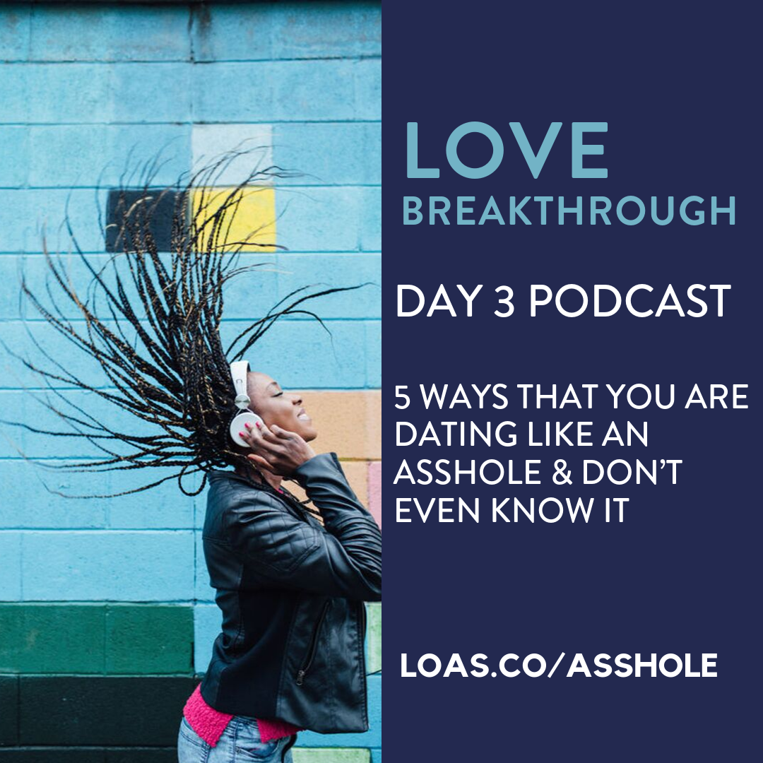 Love Breakthrough Day 3: 5 Ways You are Dating Like An Asshole and Don't Even Know It