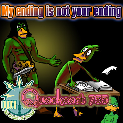 Quackcast 755 - My ending is not your ending