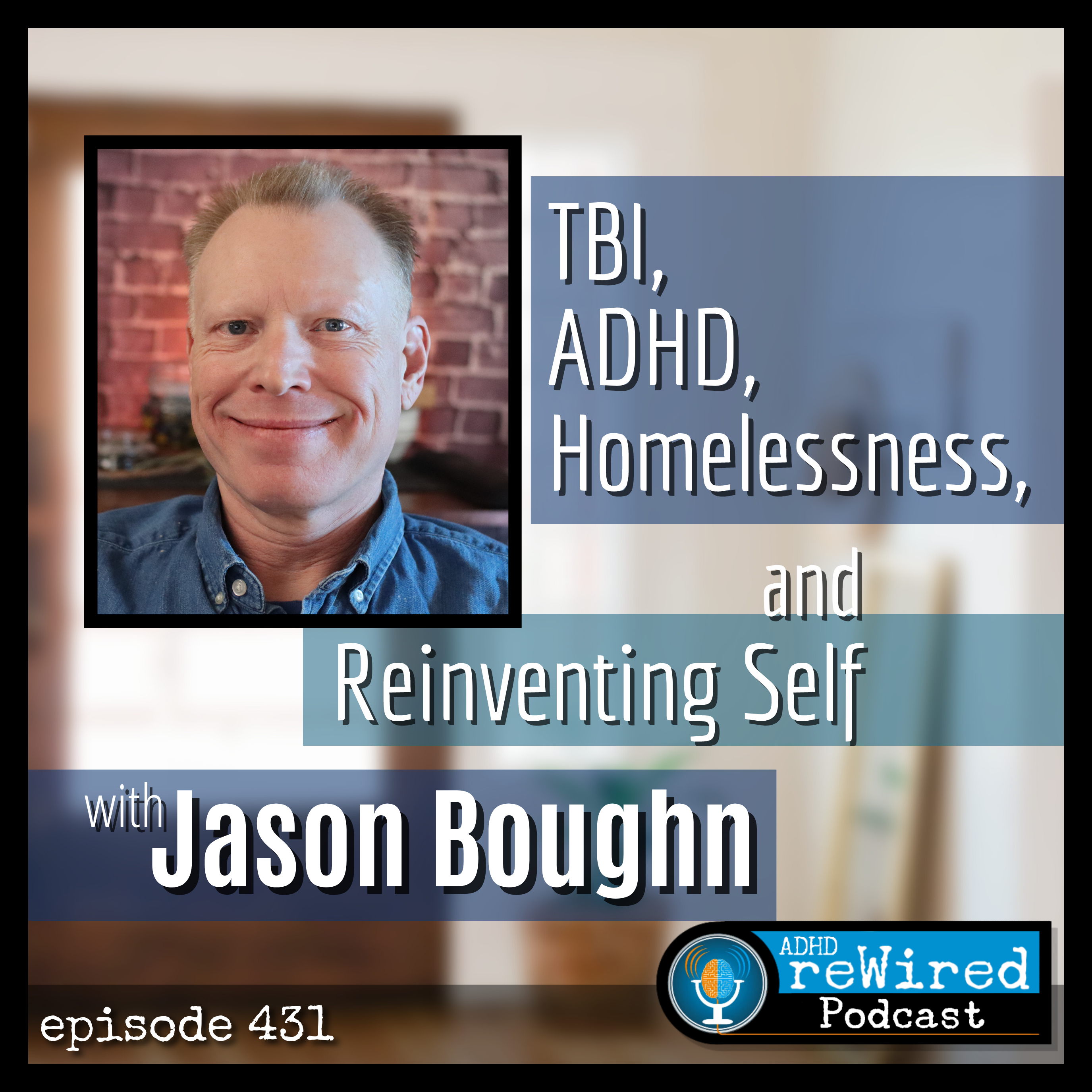 431 | TBI, ADHD, Homelessness, and Reinventing Self with Jason Boughn