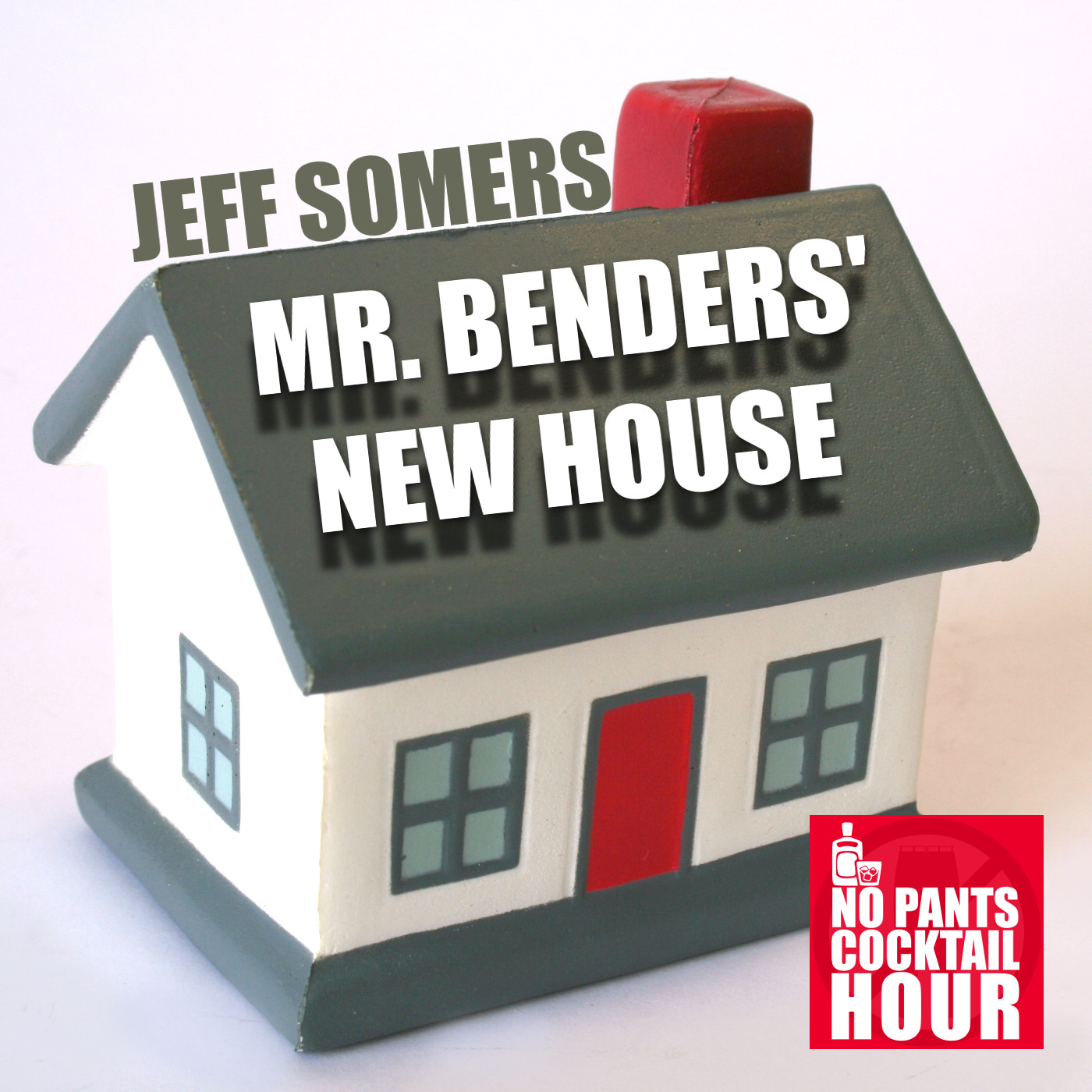 The No Pants Cocktail Hour Episode 26: Mr. Benders New House