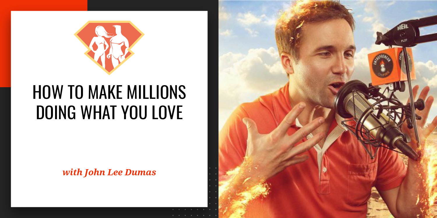 Ep. 32: John Lee Dumas on How to Make Millions Doing What You LOVE
