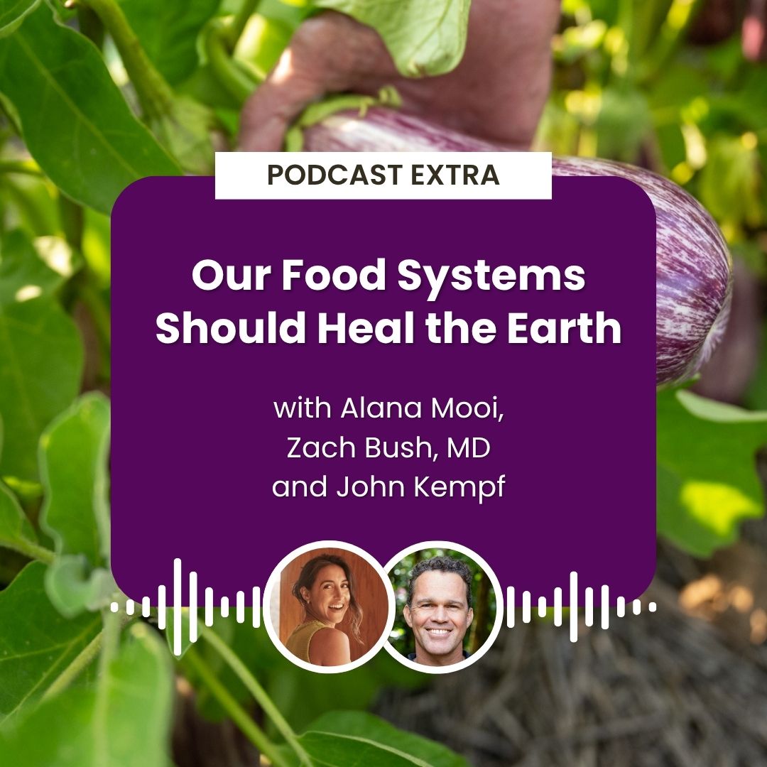 cover of episode Podcast Extra: Our Food Systems Should Heal the Earth with Alana Mooi, Zach Bush, MD and John Kempf