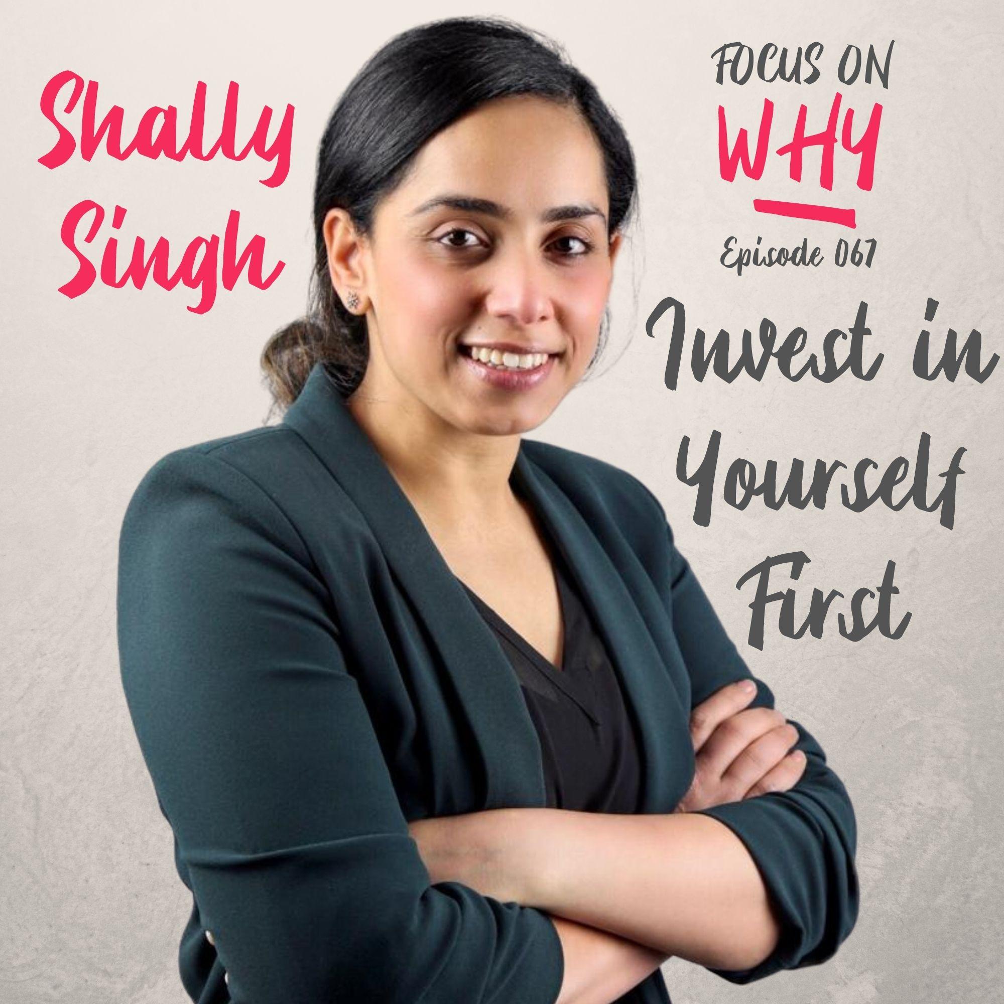 067 Invest in Yourself First with Shally Singh