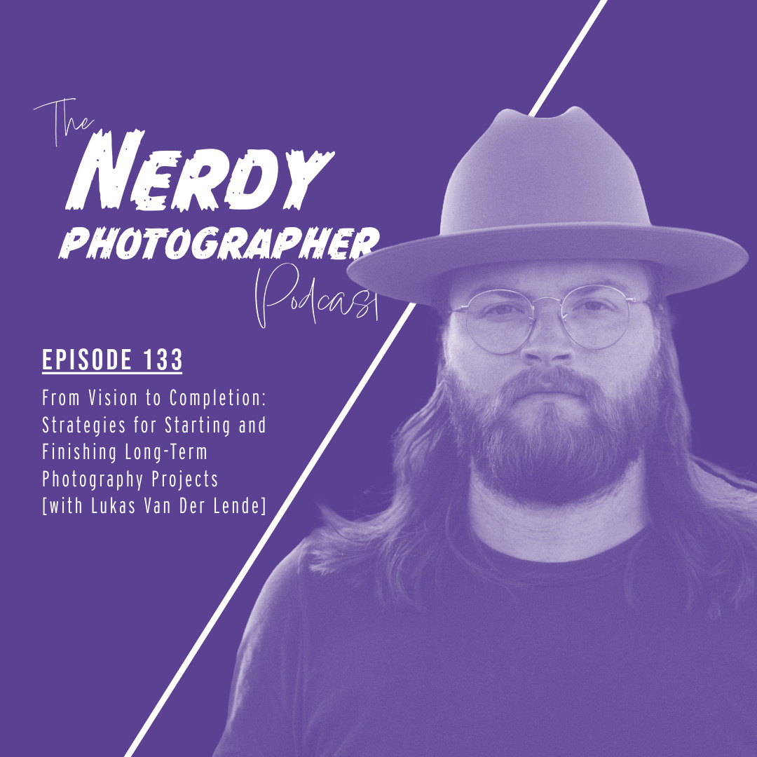 133 - From Vision to Completion: Strategies for Starting and Finishing Long-Term Photography Projects