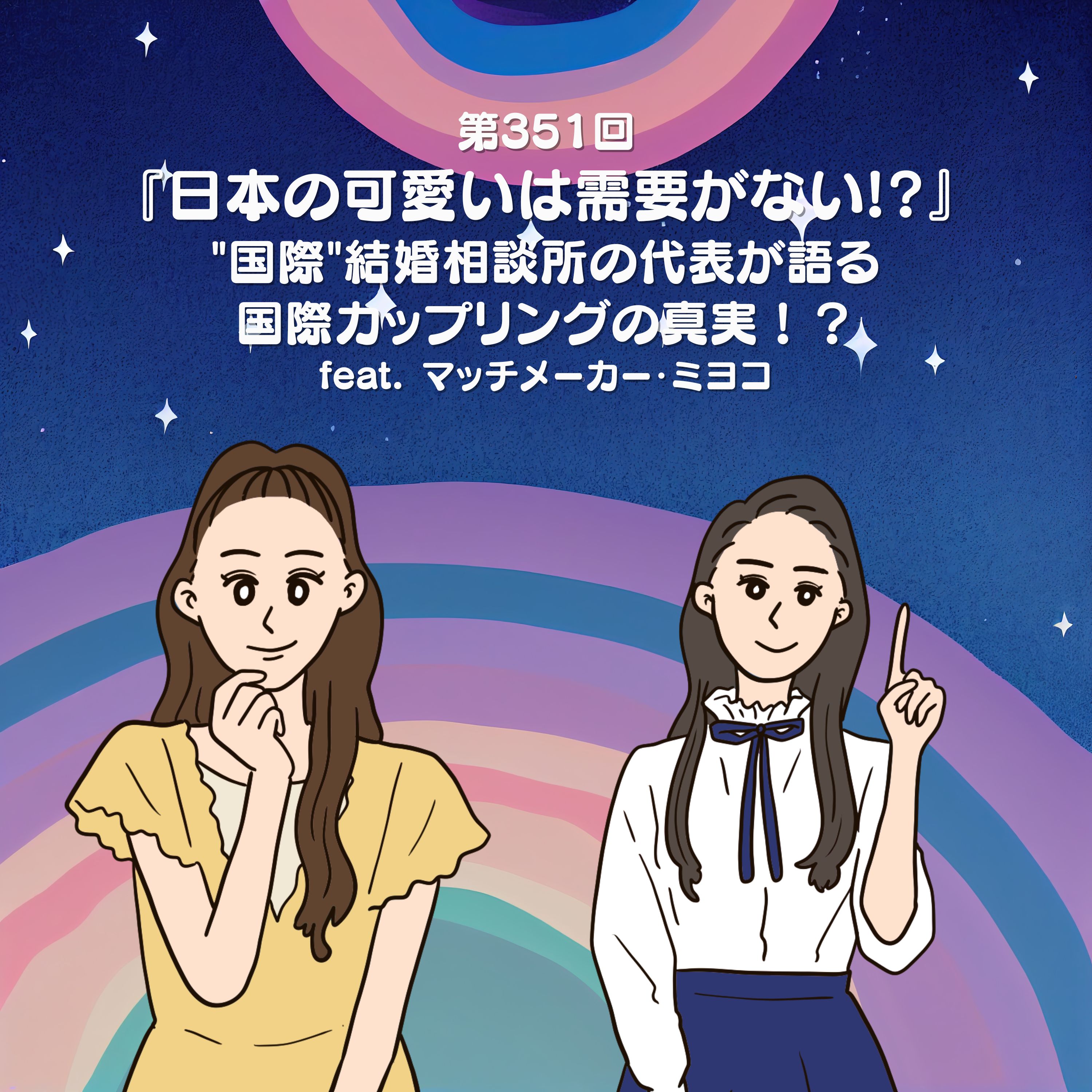 第351回『日本の可愛いは需要がない!?』"国際"結婚相談所の代表が語る、国際カップリングの真実!?feat. マッチメーカー・ミヨコ