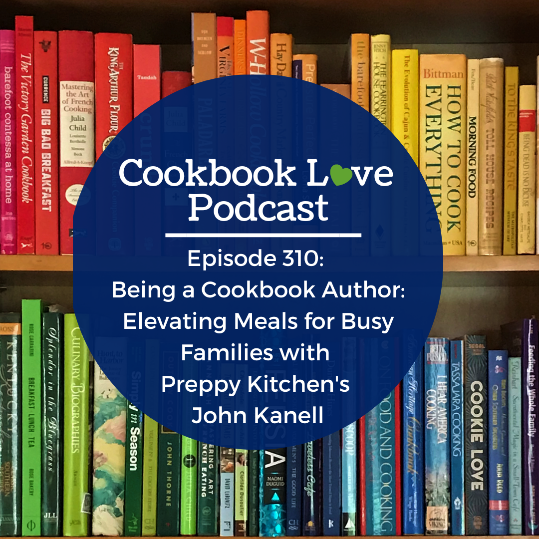 Episode 310:  Being a Cookbook Author: Elevating Meals for Busy Families with  Preppy Kitchen's  John Kanell