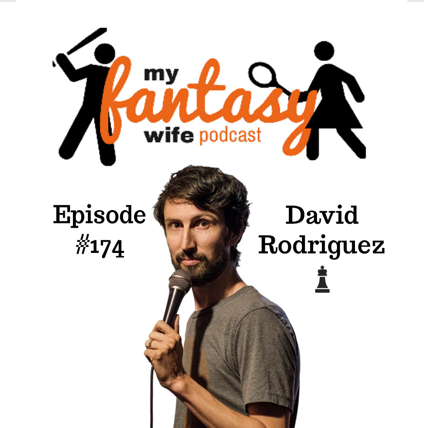 My Fantasy Wife Ep. #174 with comedian guest DAVID RODRIGUEZ!