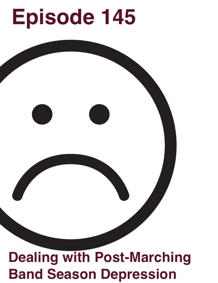 Episode 145 - Dealing with Post-Marching Band Season Depression