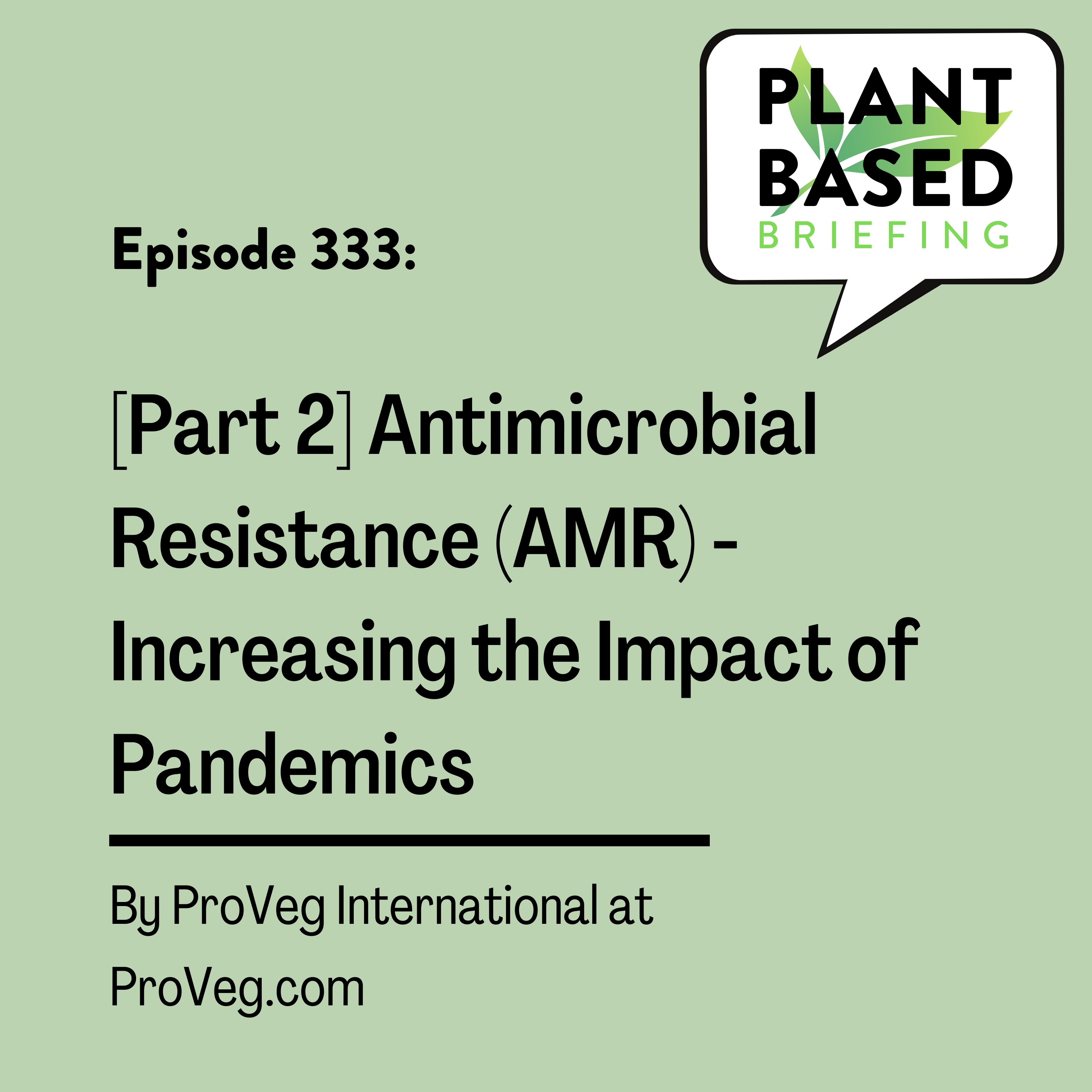 333: [Part 2] Antimicrobial Resistance (AMR) - Increasing the Impact of Pandemics by ProVeg International at ProVeg.com