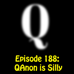 Episode 188: QAnon is Silly