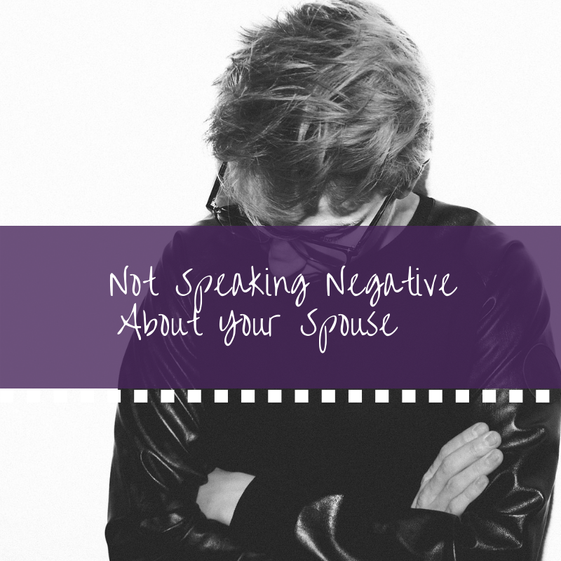 Not Speaking Negatively About Your Spouse | Ep. 285