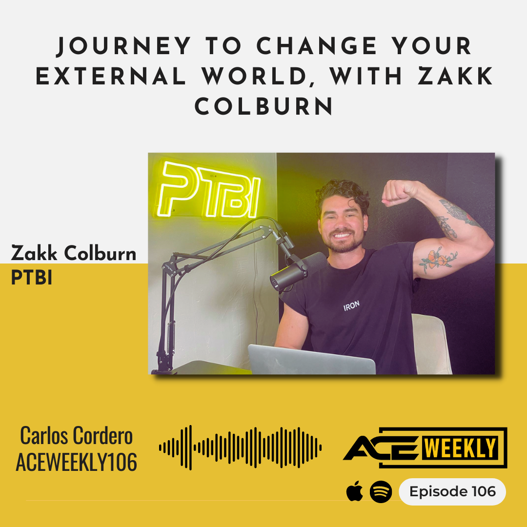 Journey to CHANGE your External World, with Zakk Colburn - ACEWEEKLY106