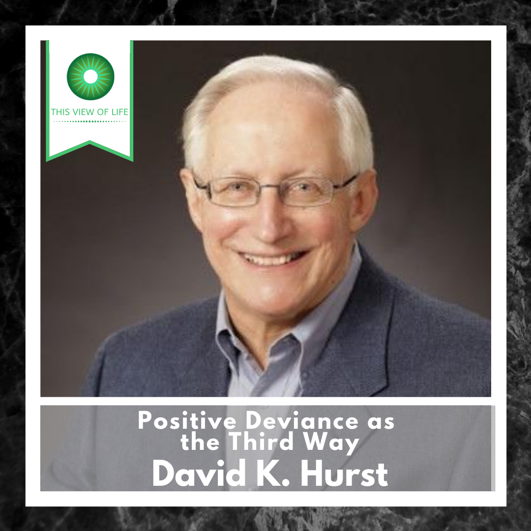 Positive Deviance as the Third Way: A Conversation with David K. Hurst