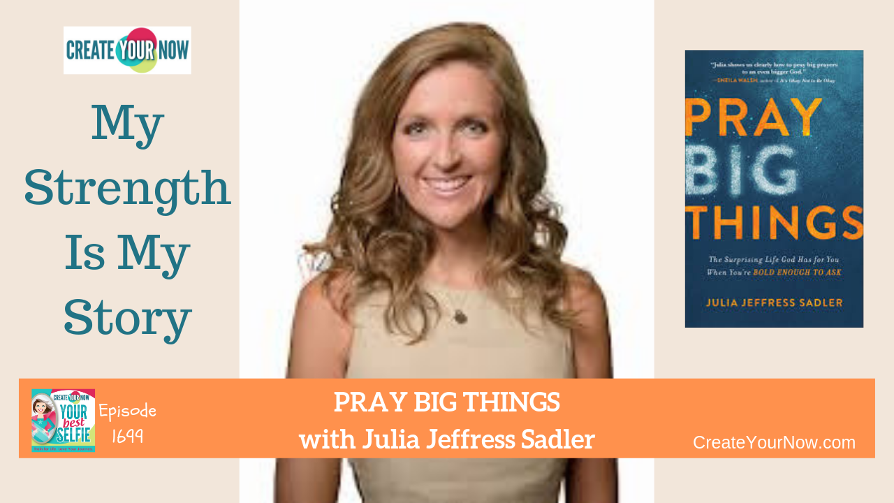 1699 My Strength Is My Story with Julia Jeffress Sadler, Pray Big Things