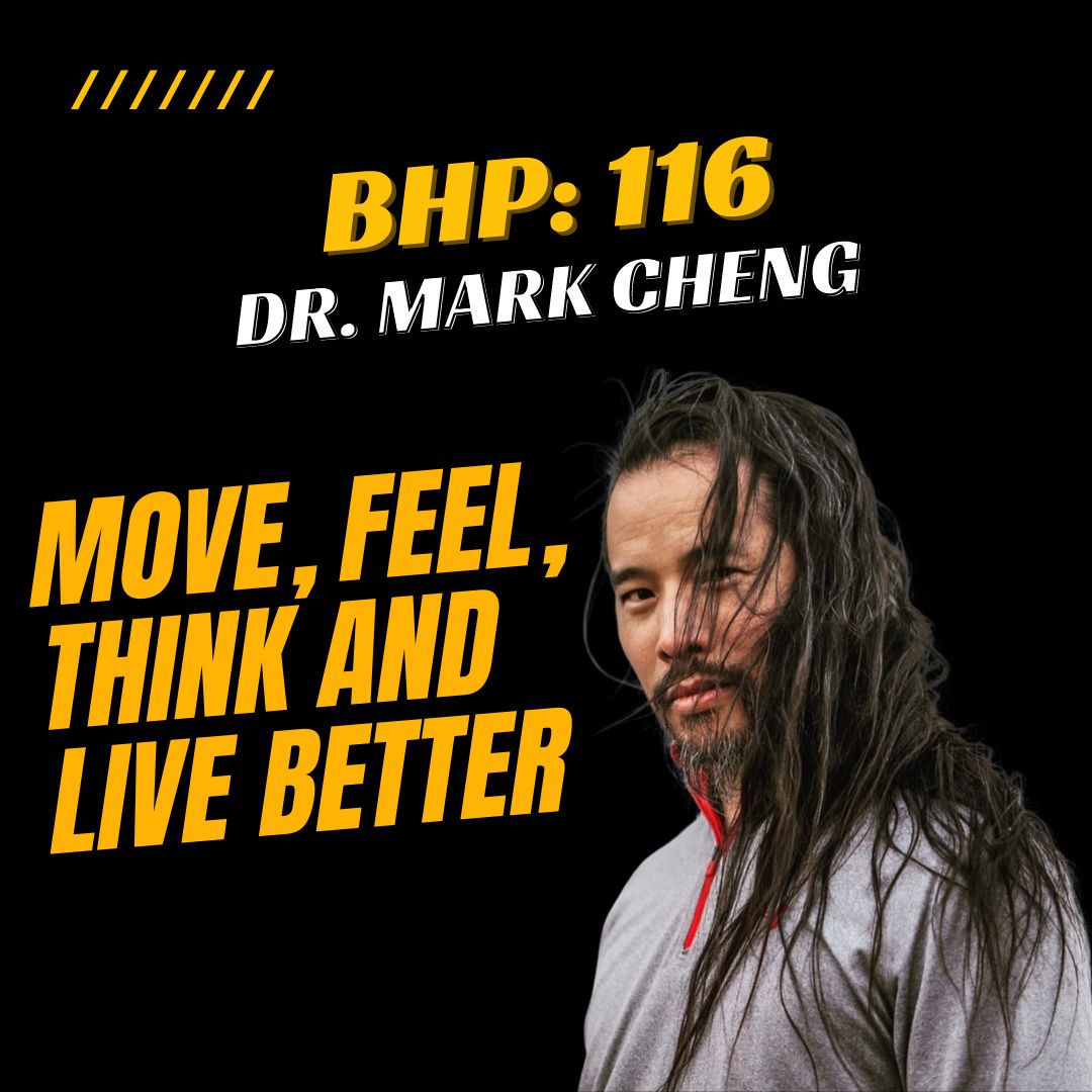 BHP 116: Dr. Mark Cheng | Move, Feel, Think and Live Better