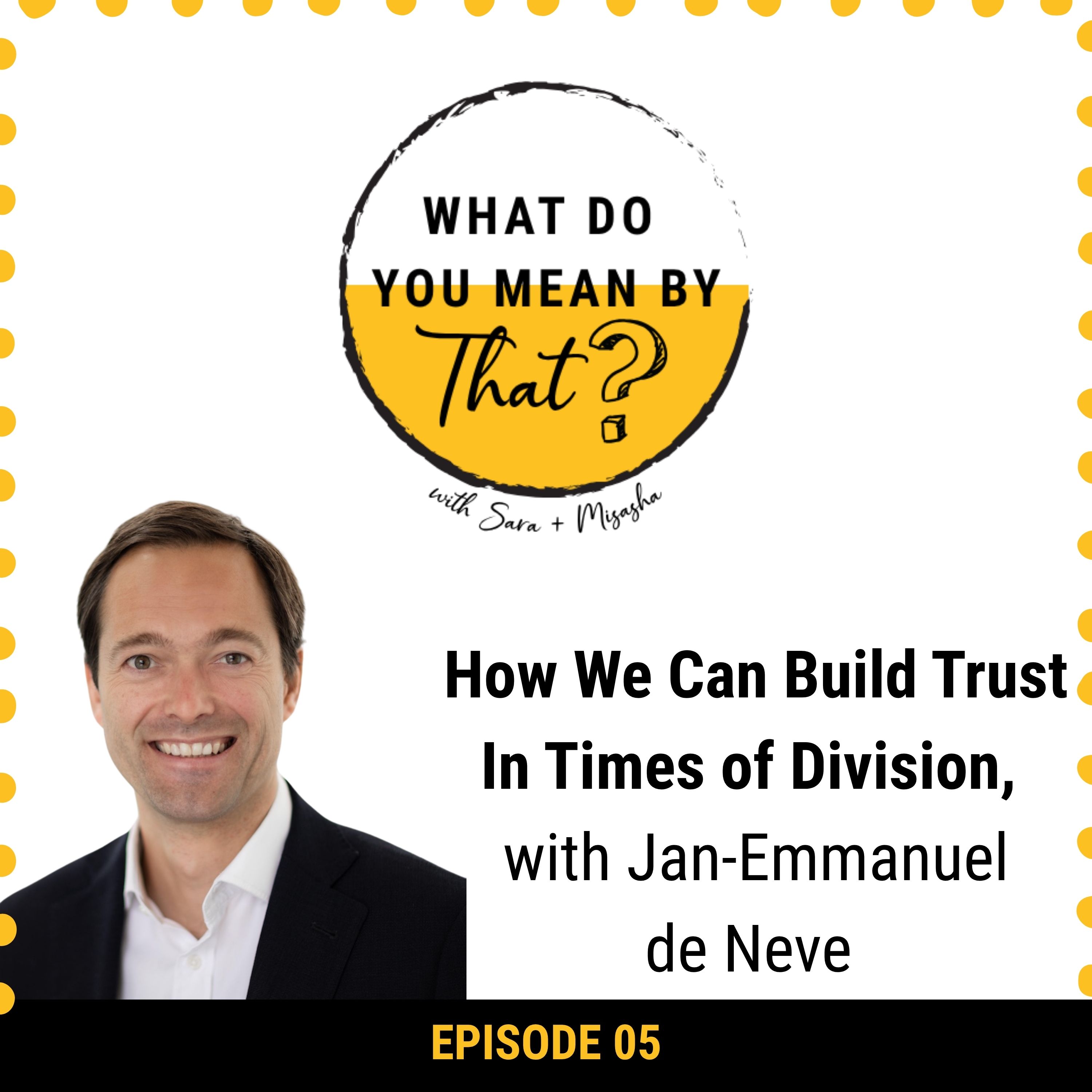 05: How We Can Build Trust In Times of Division, with Jan-Emmanuel de Neve