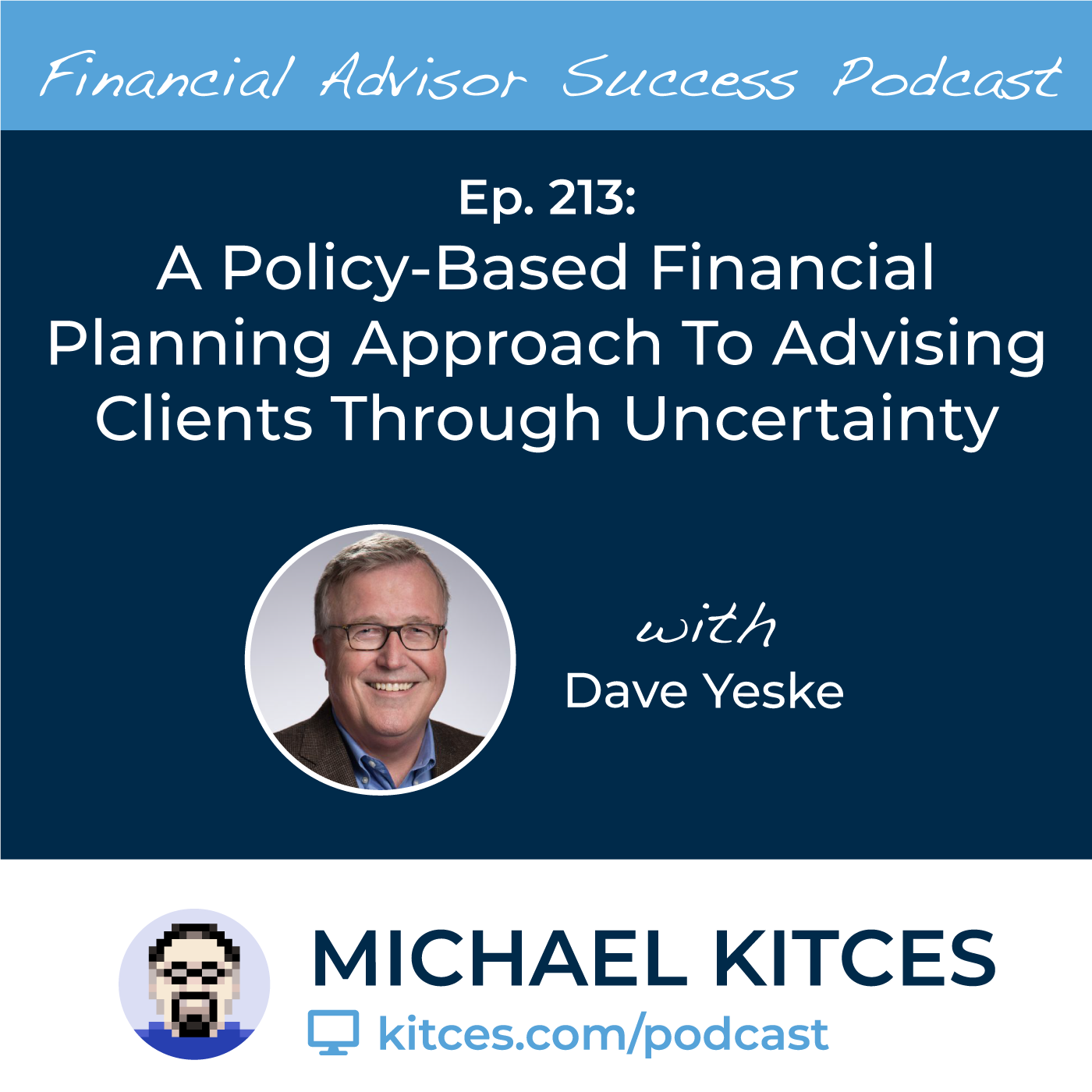 Ep 213: A Policy-Based Financial Planning Approach To Advising Clients Through Uncertainty with Dave Yeske
