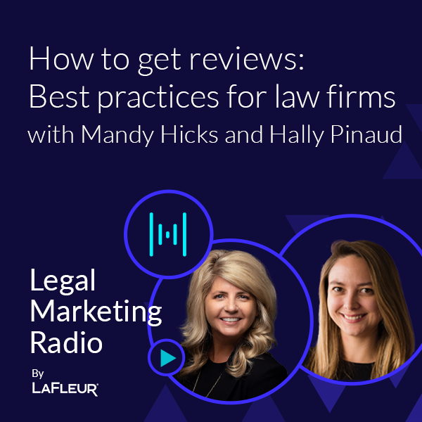 Episode 33 - How to get reviews: Best practices for law firms, with Mandy Hicks and Hally Pinaud Episode 33 - How to get reviews: Best practices for law firms, with Mandy Hicks and Hally Pinaud