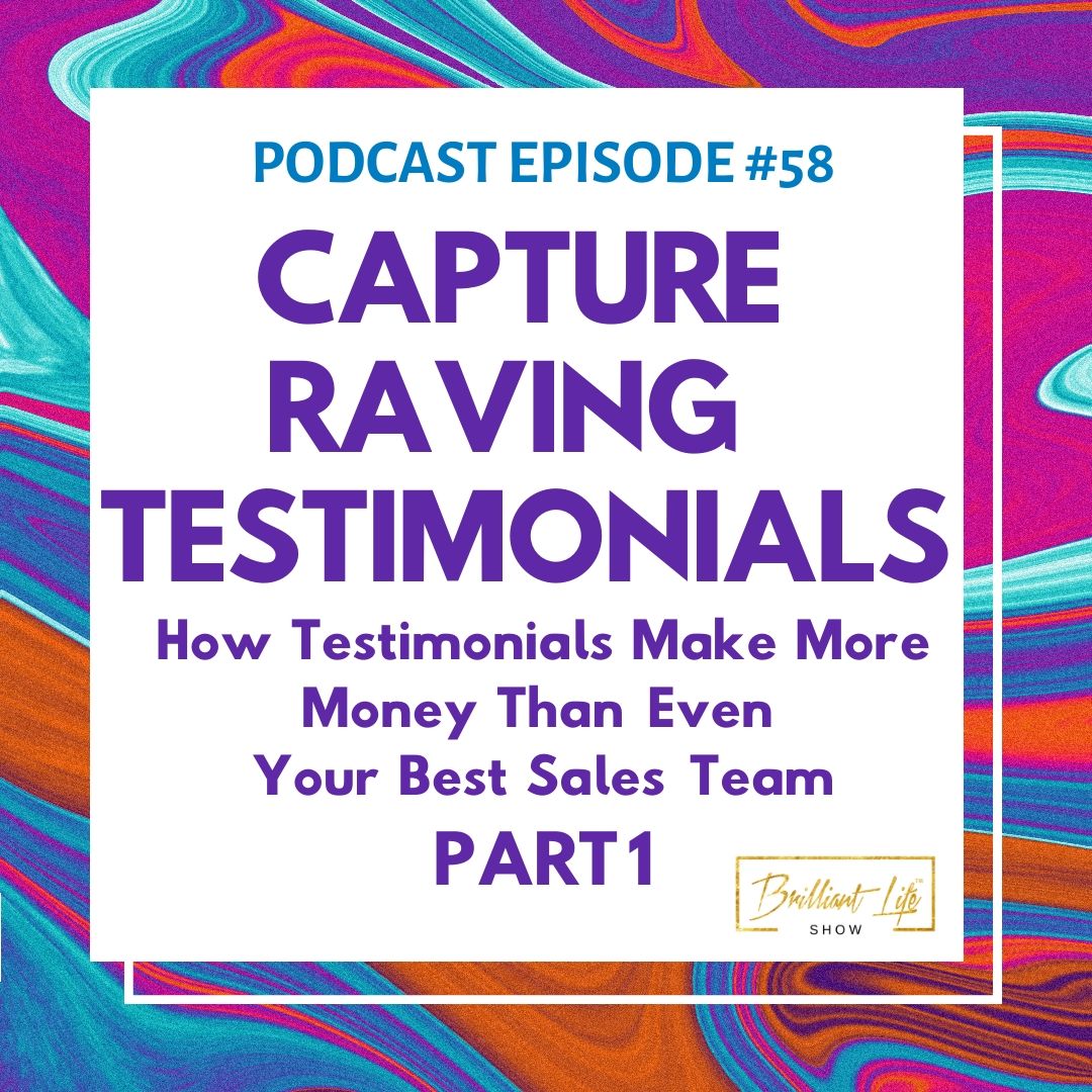 58 // Capture Raving Testimonials:  How Testimonials Make More Money than Even Your Best Sales Team! Part I