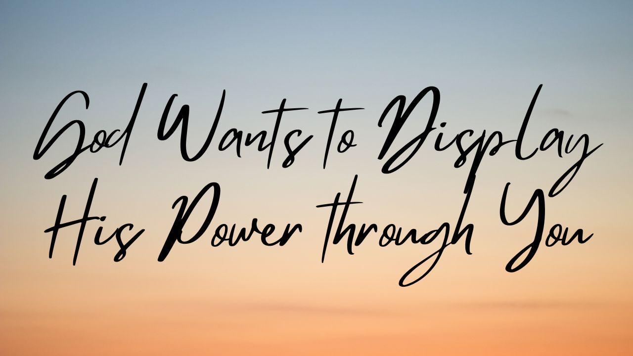 God Wants to Display His Power through You