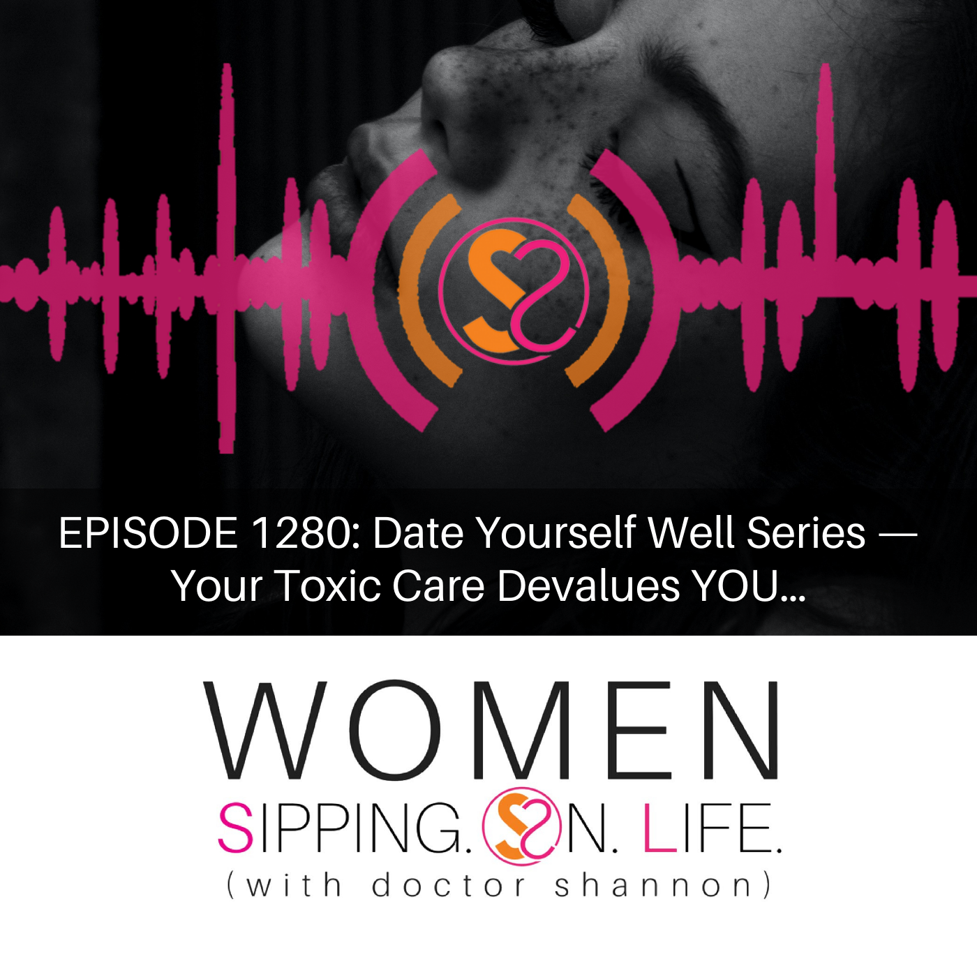 EPISODE 1280: Date Yourself Well Series — Your Toxic Care Devalues YOU…