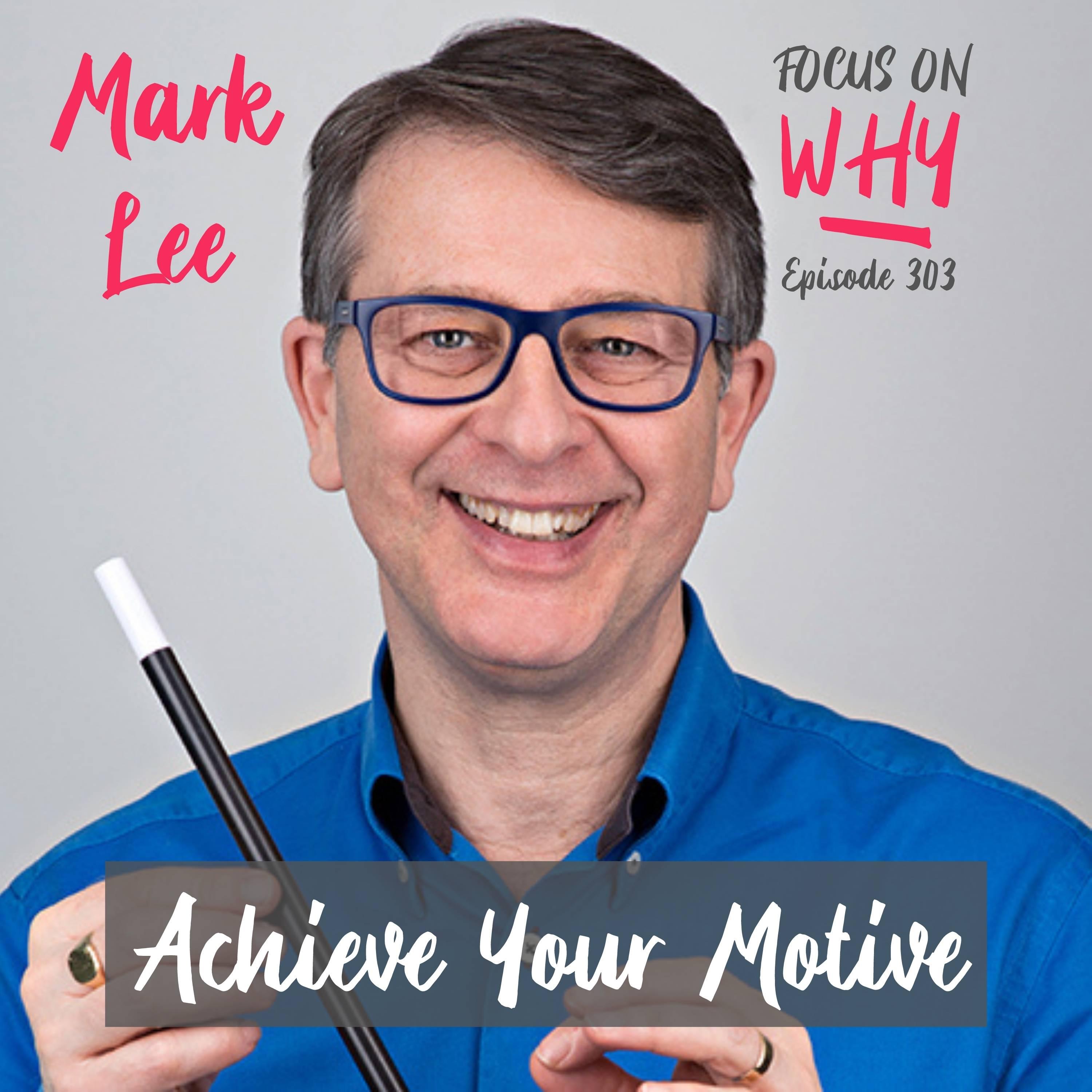 303 Achieve Your Motive with Mark Lee