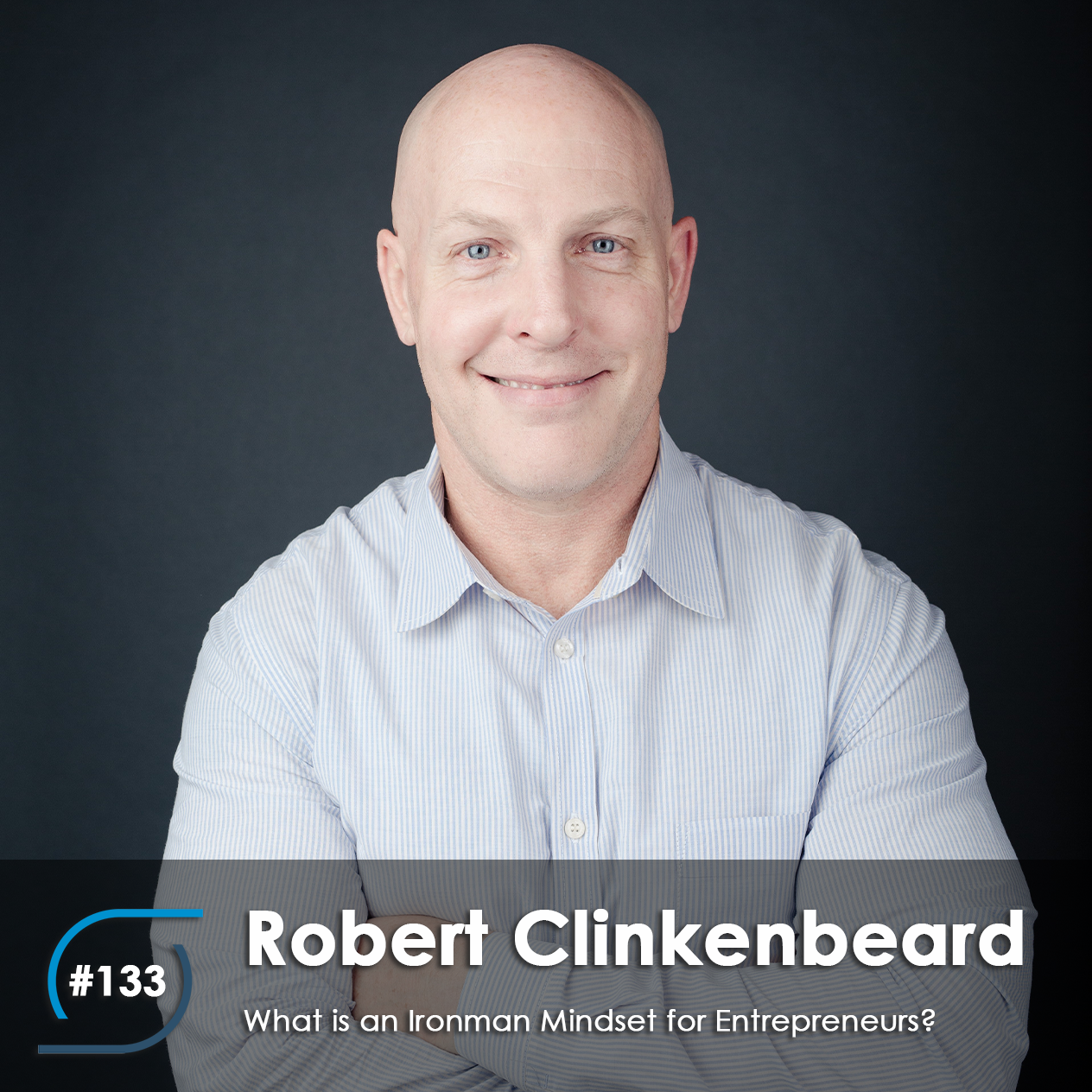 #133 - What is an Ironman Mindset for Entrepreneurs? with Robert Clinkenbeard
