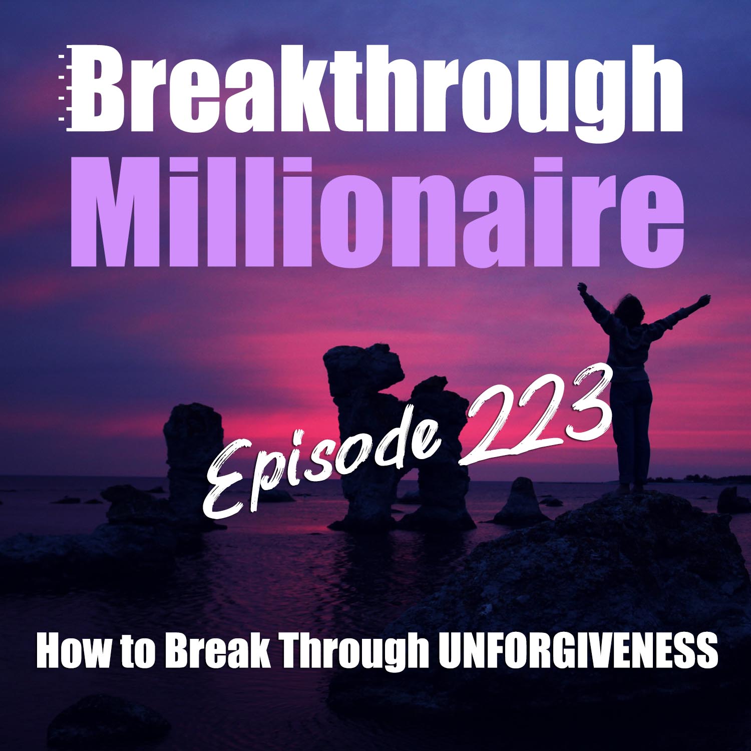 cover of episode 223: How to Break Through UNFORGIVENESS