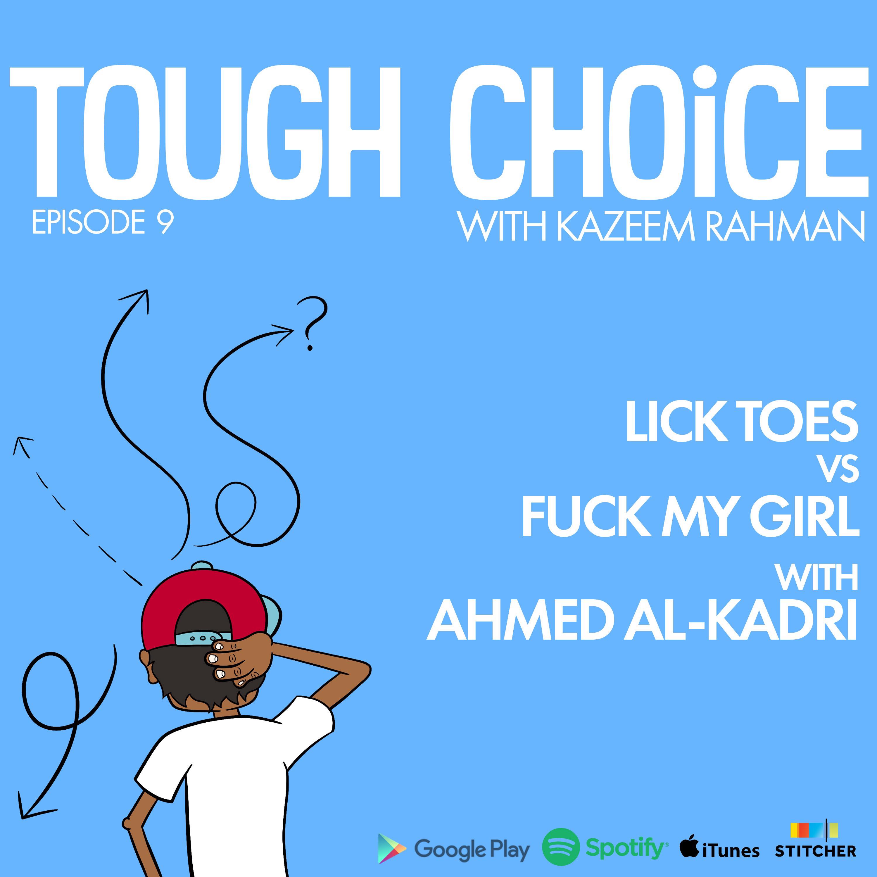 Lick Toes Vs Fuck My Girl with Ahmed Al-Kadri