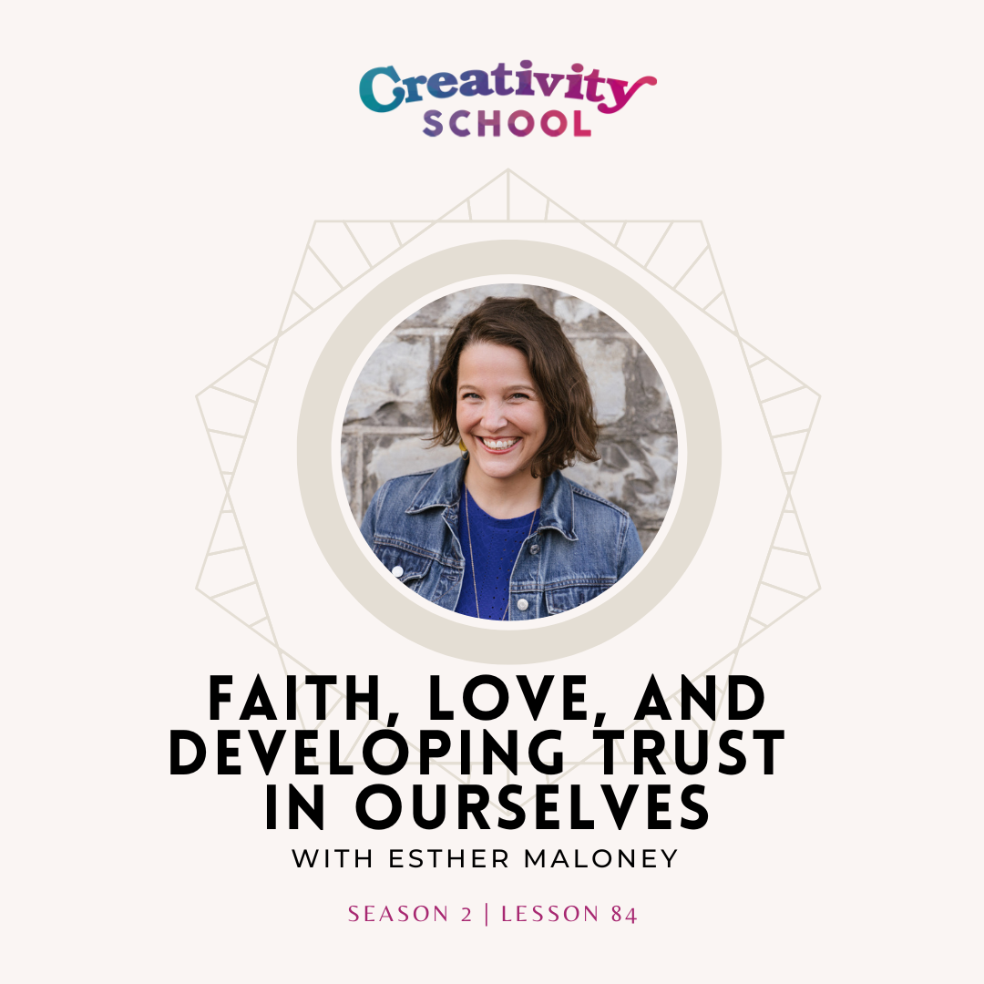 Lesson 84 - Faith, Love, and Developing Trust in Ourselves in the Creative Process with Esther Maloney