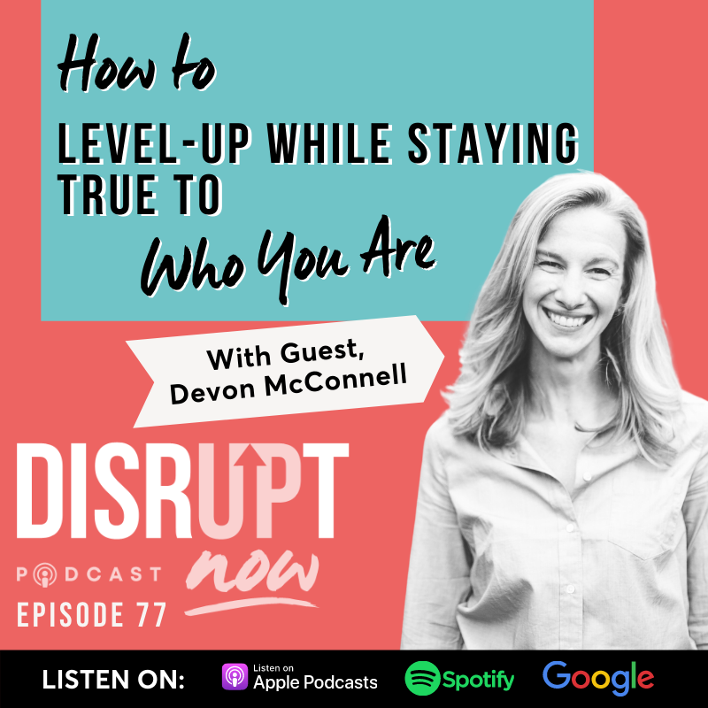 Ep. 77, How To Level-Up While Staying True To Who You Are