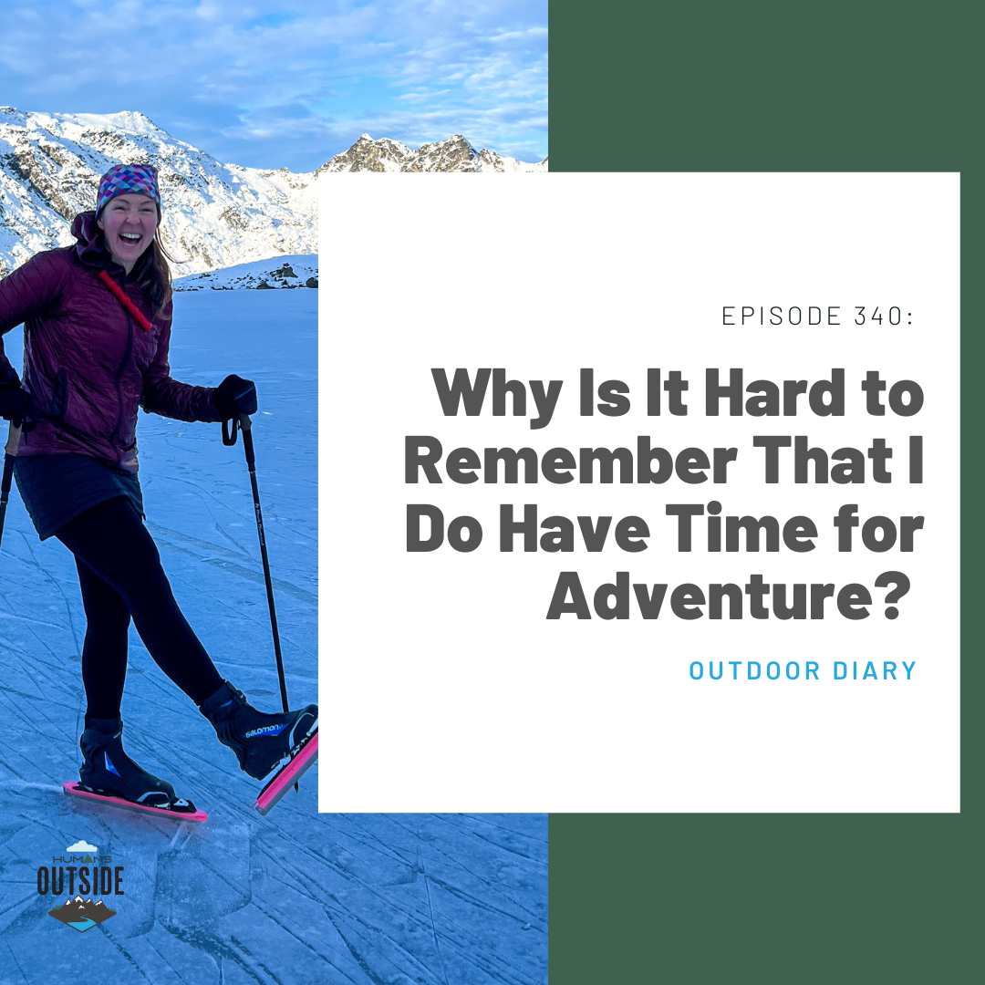 340: Why Is It Hard to Remember That I Do Have Time for Adventure? (Outdoor Diary)