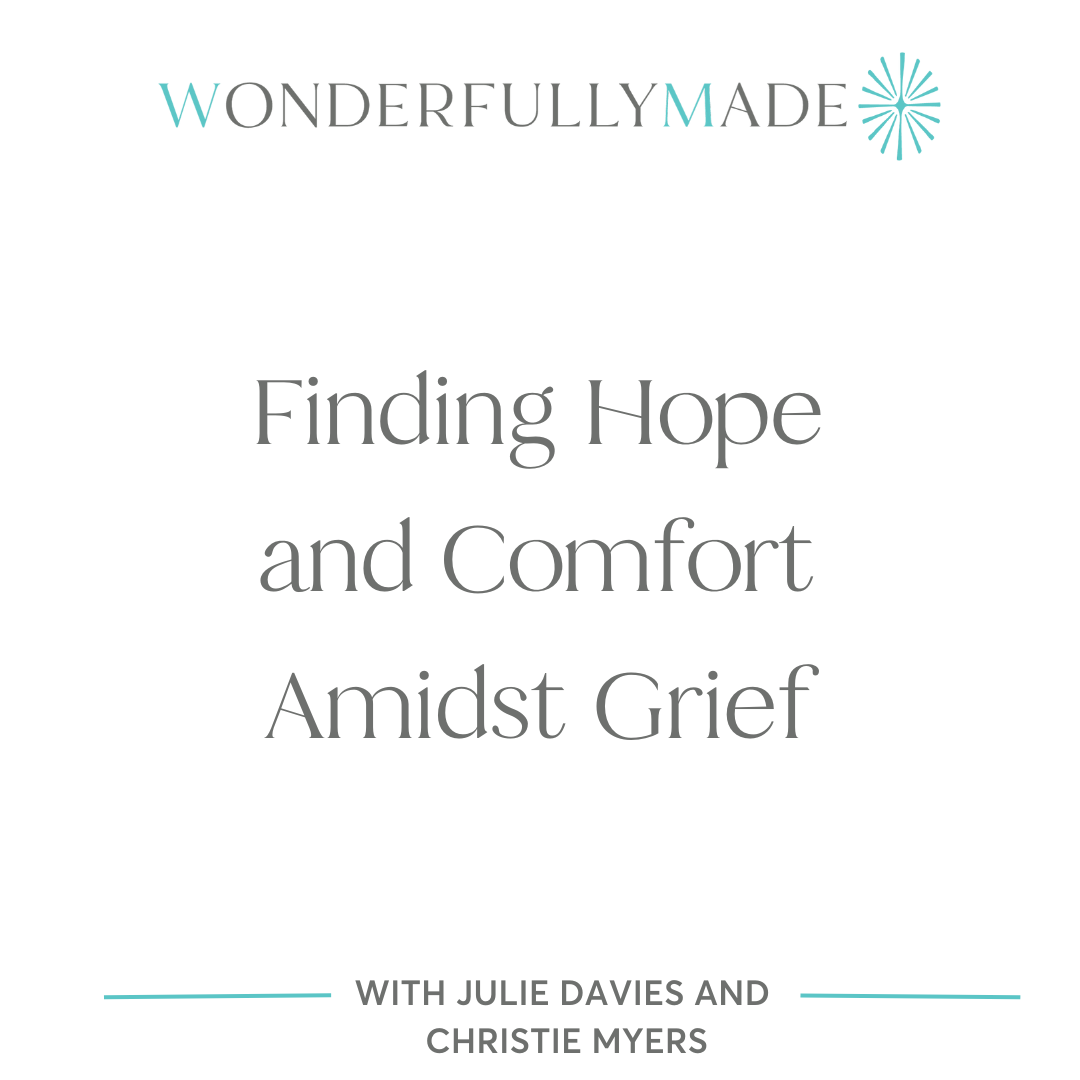 Finding Hope and Comfort Amidst Grief — with Julie Davies and Christie Myers Finding Hope and Comfort Amidst Grief — with Julie Davies and Christie Myers