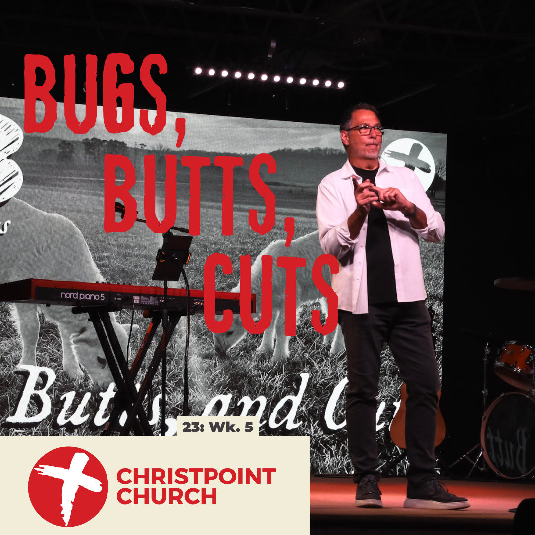 23: Wk. 5: Bugs, Butts, and Cuts | Christpoint Church | Steve Qualls
