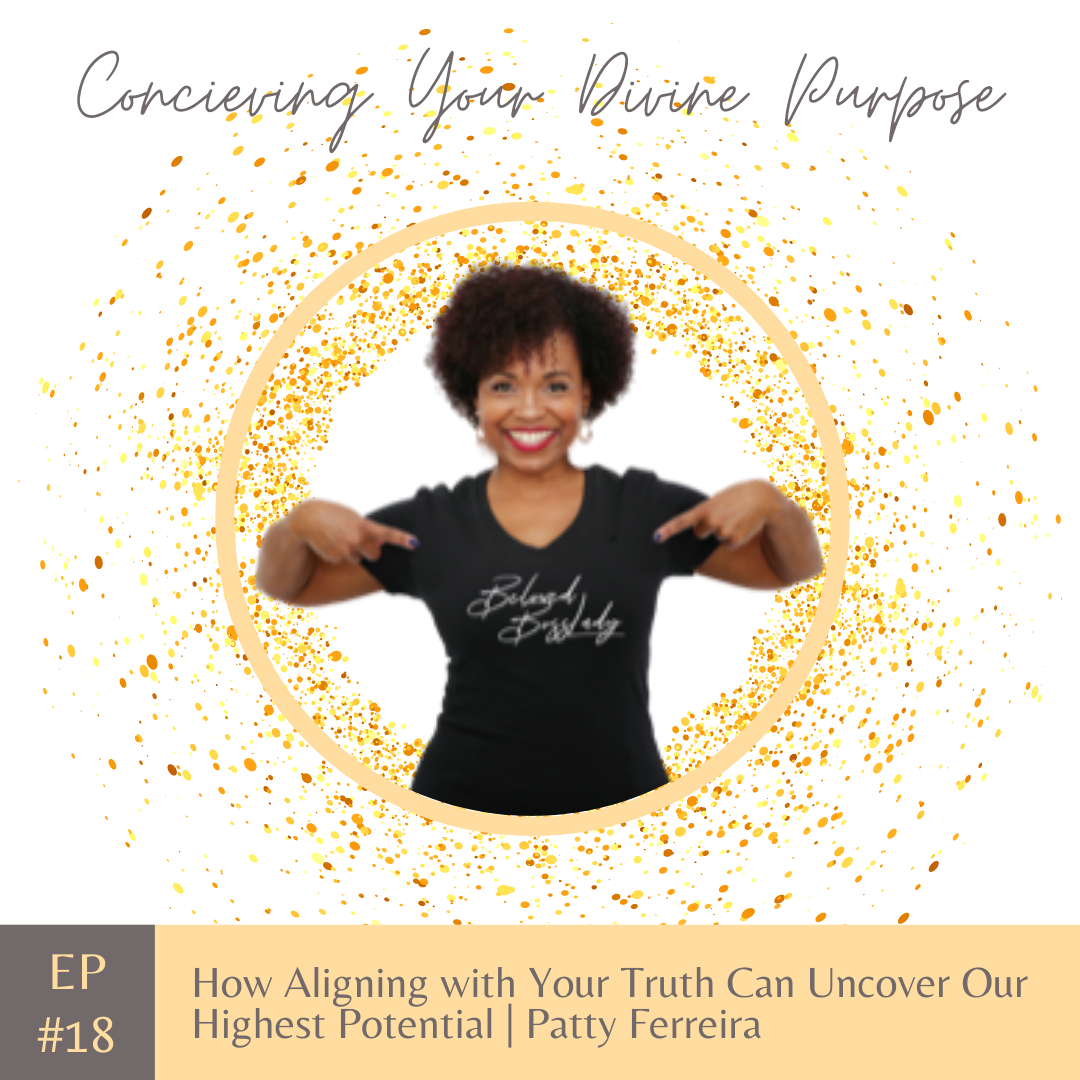 EP18 How Aligning with Your Truth Can Uncover Our Highest Potential | Patty Ferreira