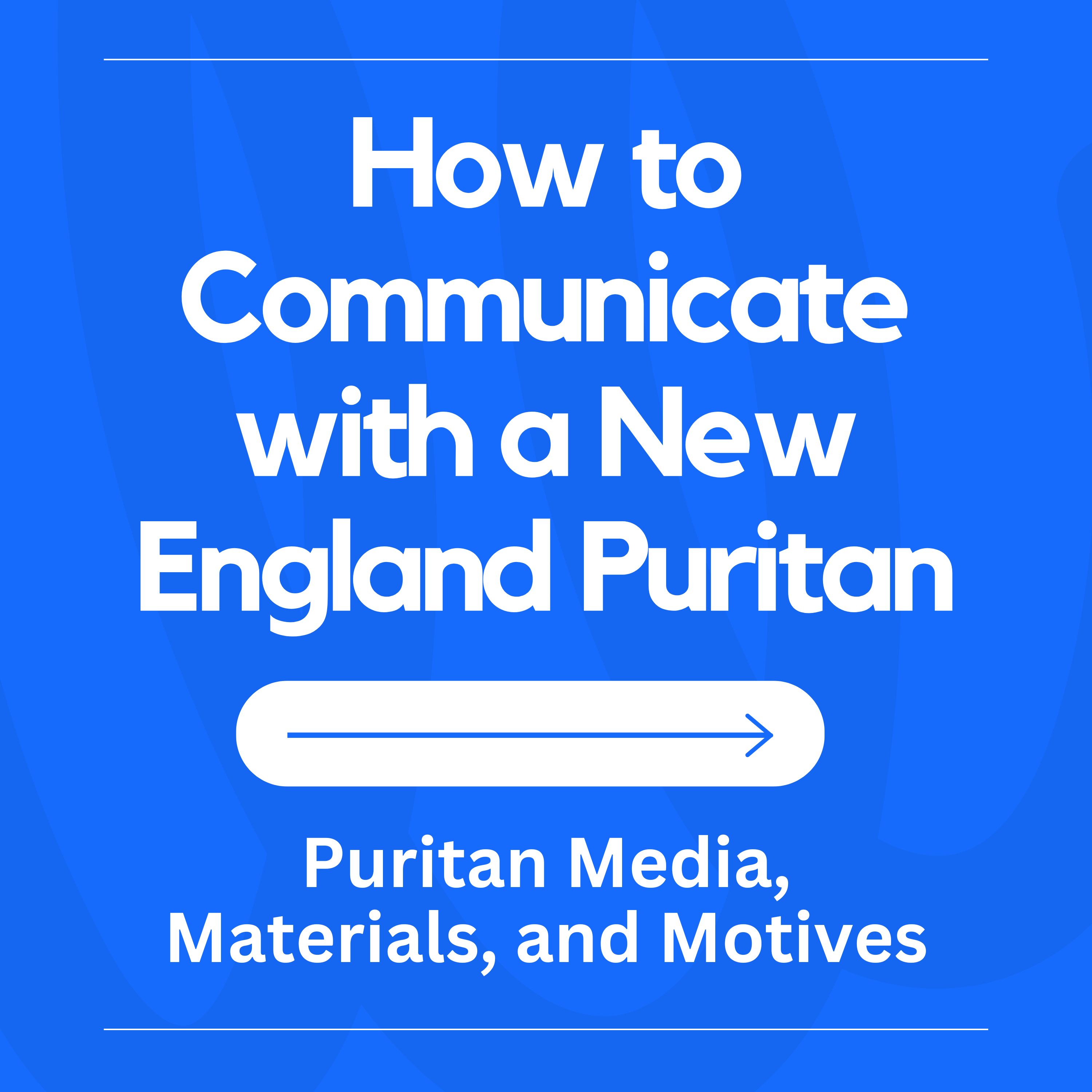 How to Communicate with a New England Puritan: Puritan Media, Materials, and Motives