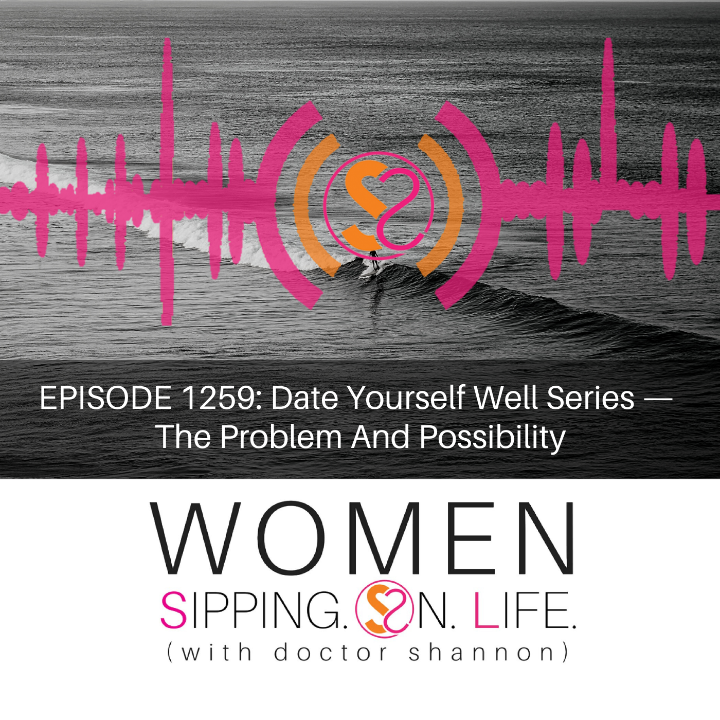 EPISODE 1259: Date Yourself Well Series — The Problem And Possibility