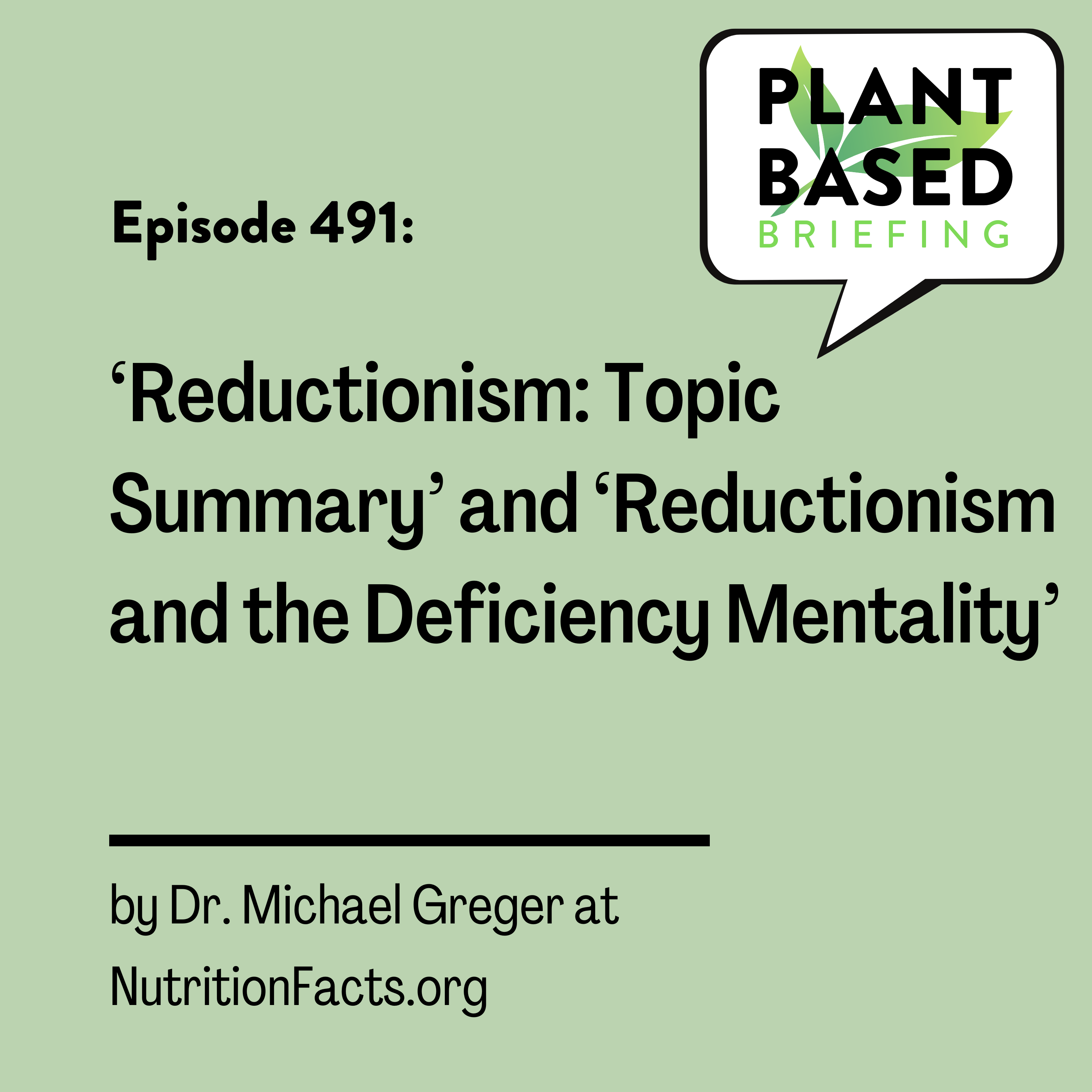 491: ‘Reductionism: Topic Summary’ and ‘Reductionism and the Deficiency Mentality’ by Dr. Michael Greger at NutritionFacts.org