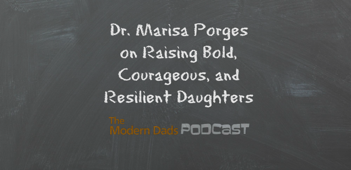 #95: Dr. Marisa Porges on Raising Bold, Courageous, and Resilient Daughters