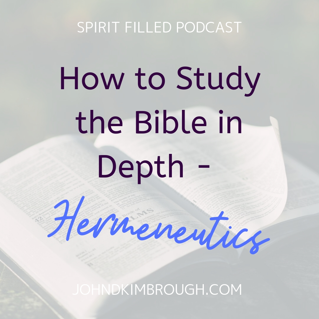 How to Study the Bible - Hermeneutics- Spirit Filled Podcast Episode 113