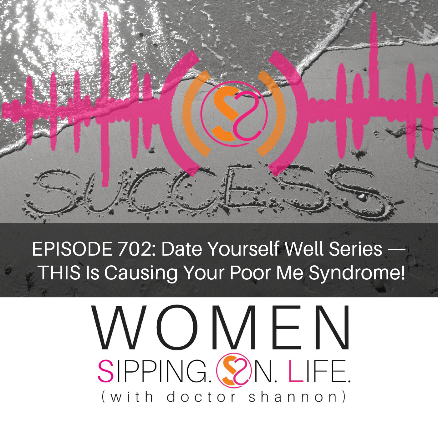EPISODE 702: Date Yourself Well Series — THIS Is Causing Your Poor Me Syndrome!