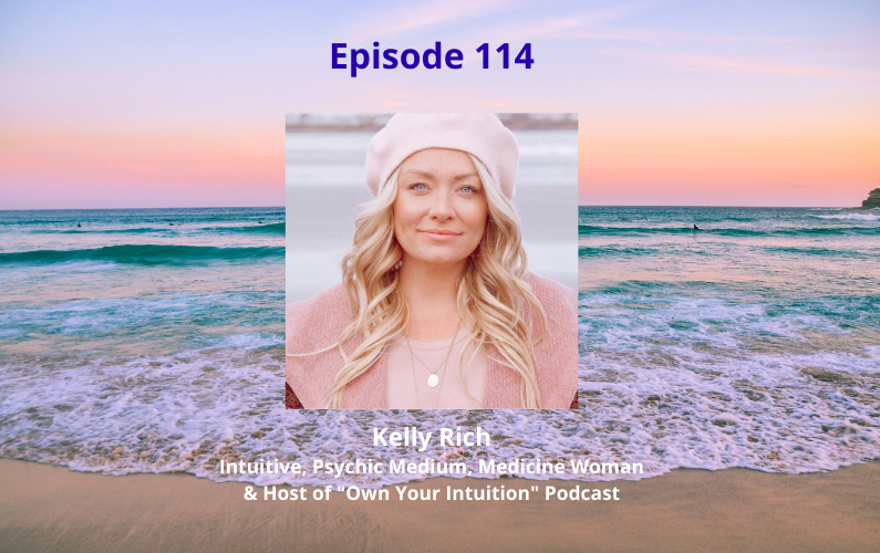 Intuition: What is it and How can we tap into it? Kelly Rich, Intuitive & Psychic Medium-Episode 114