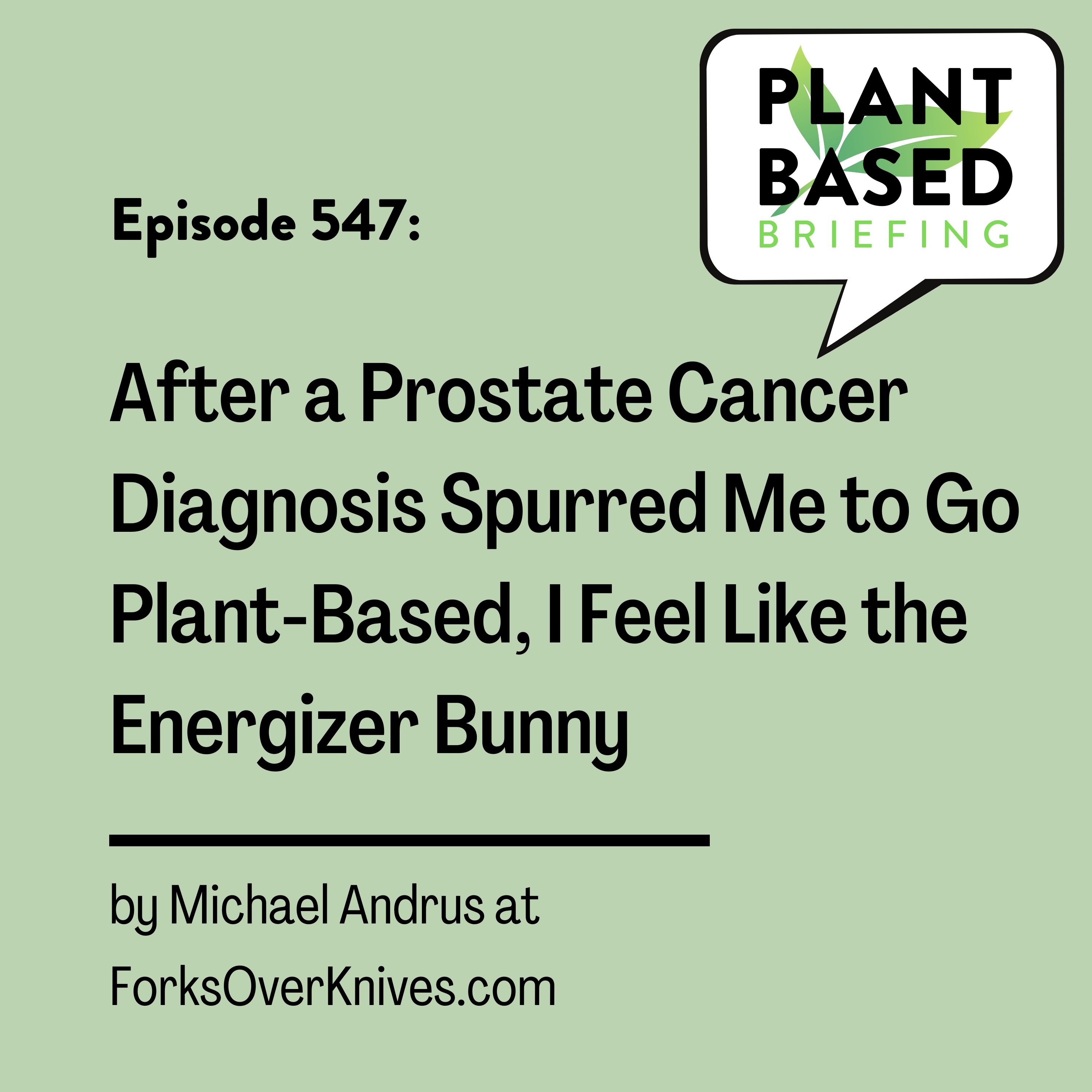 547: After a Prostate Cancer Diagnosis Spurred Me to Go Plant-Based, I Feel Like the Energizer Bunny by Michael Andrus at ForksOverKnives.com