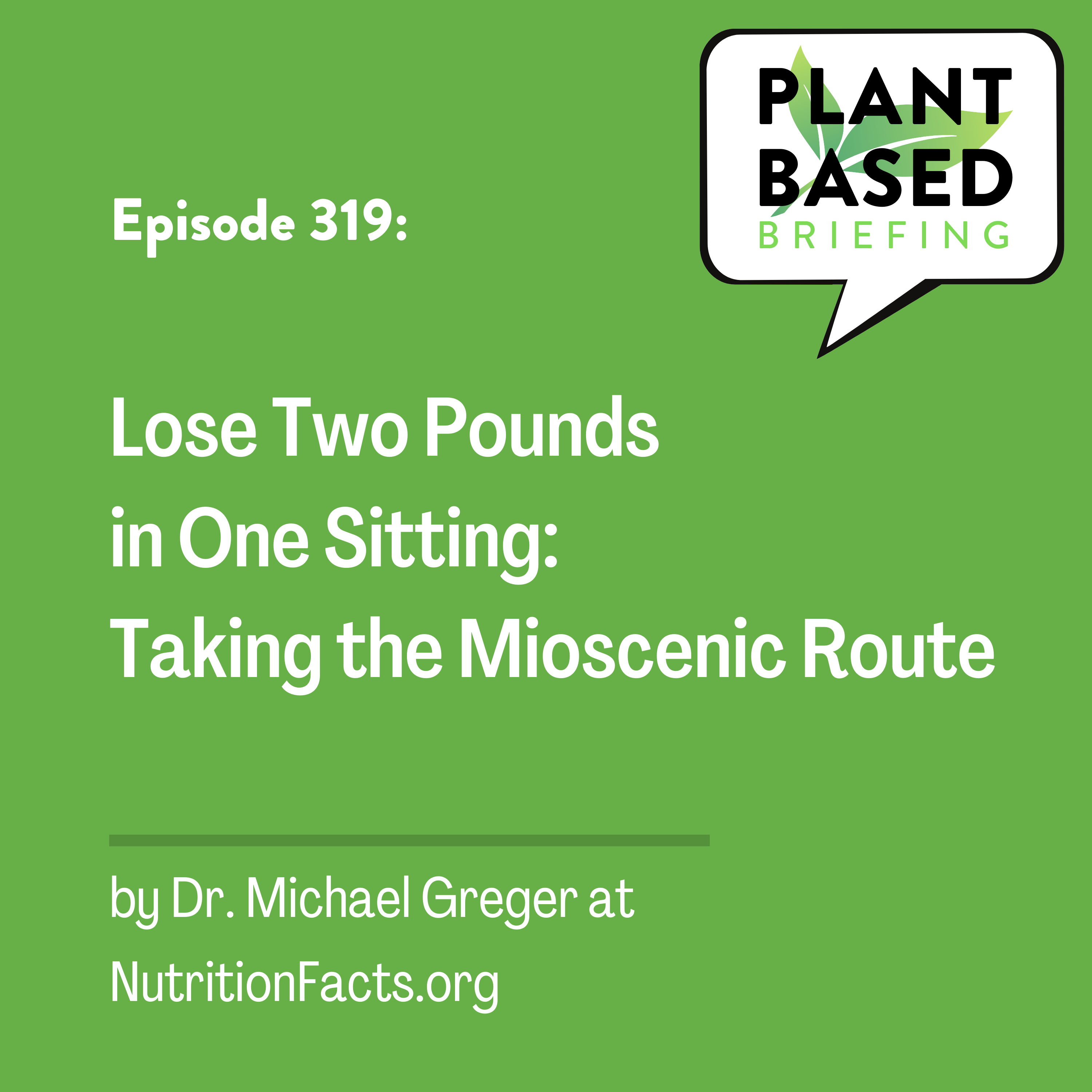 319: Lose Two Pounds in One Sitting: Taking the Mioscenic Route by Dr. Michael Greger at NutritionFacts.org