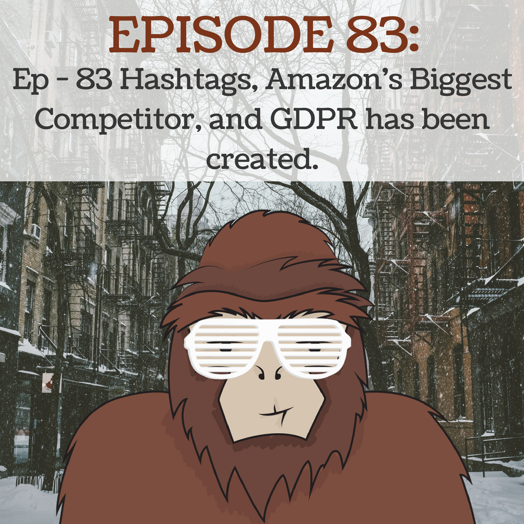 Ep - 83 Hashtags, Amazon's Biggest Competitor and GDPR