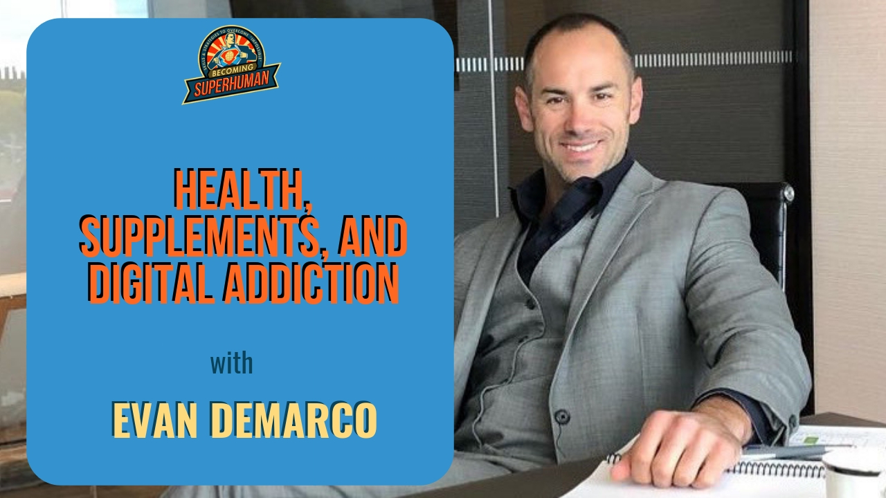 Ep. 198: Health, Supplements, And Digital Addiction W/ Evan DeMarco