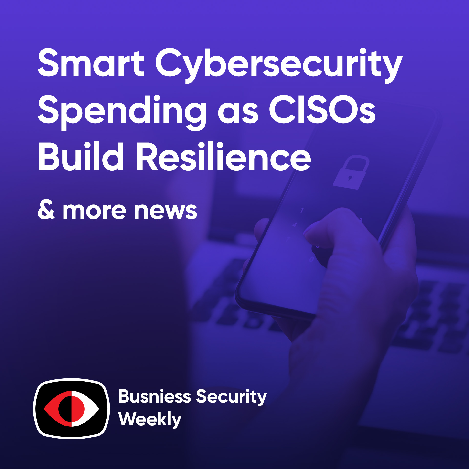 cover of episode Smart Cybersecurity Spending, as CISOs Architect Resilience and Grade Themselves - BSW #387