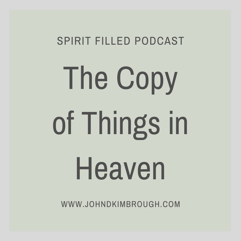 The Copy of Things in Heaven – Spirit Filled Podcast Episode 83