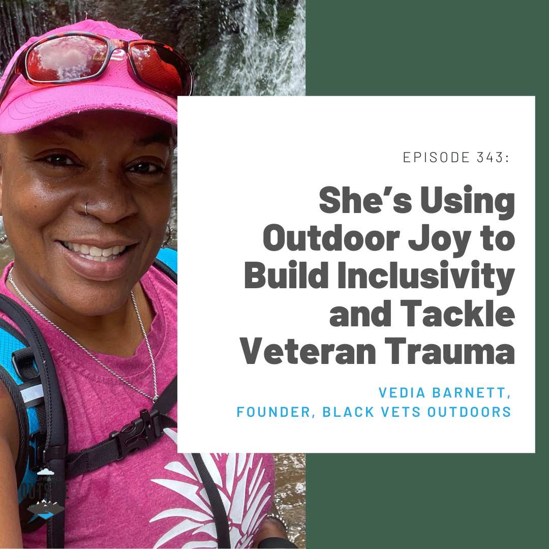 343: She’s Using Outdoor Joy to Build Inclusivity and Tackle Veteran Trauma (Vedia Barnett, founder of Black Vets Outdoors)