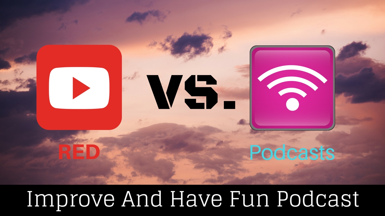 Episode#45 YouTube Red vs. Podcasts